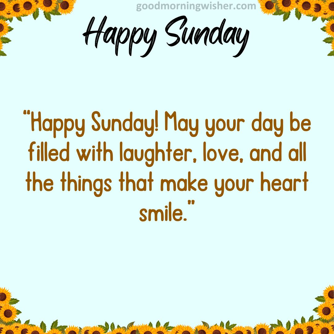 Happy Sunday! May your day be filled with laughter, love, and all the things that make your heart smile.