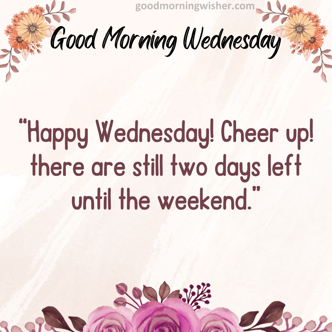 Happy Wednesday! Cheer up! there are still two days left until the weekend.