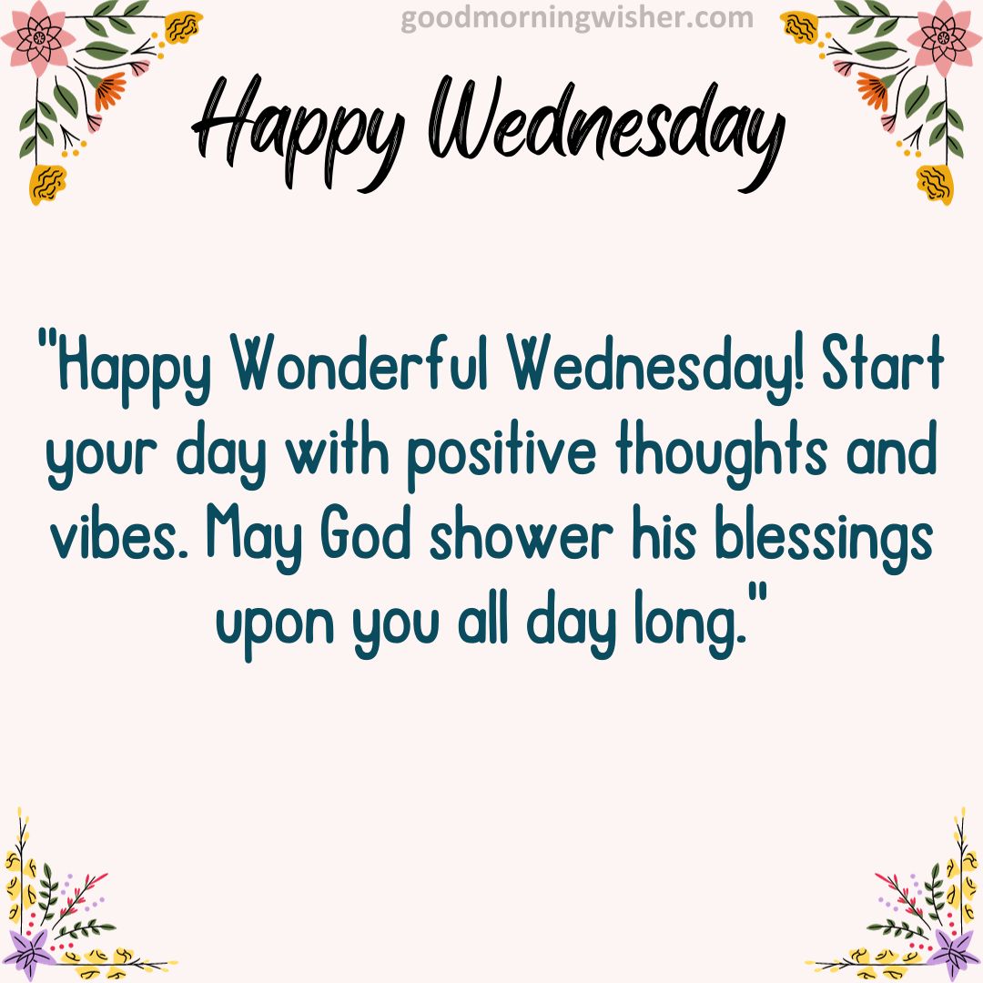 Happy Wonderful Wednesday! Start your day with positive thoughts and vibes. May