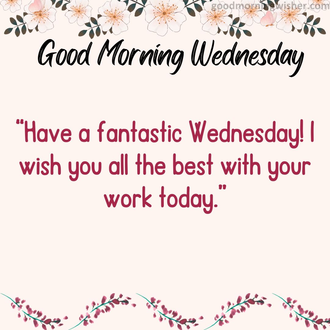 Have a fantastic Wednesday! I wish you all the best with your work today.
