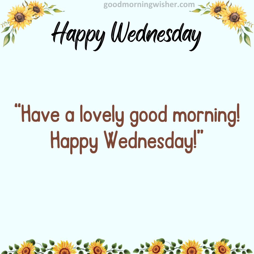 Have a lovely good morning! Happy Wednesday!