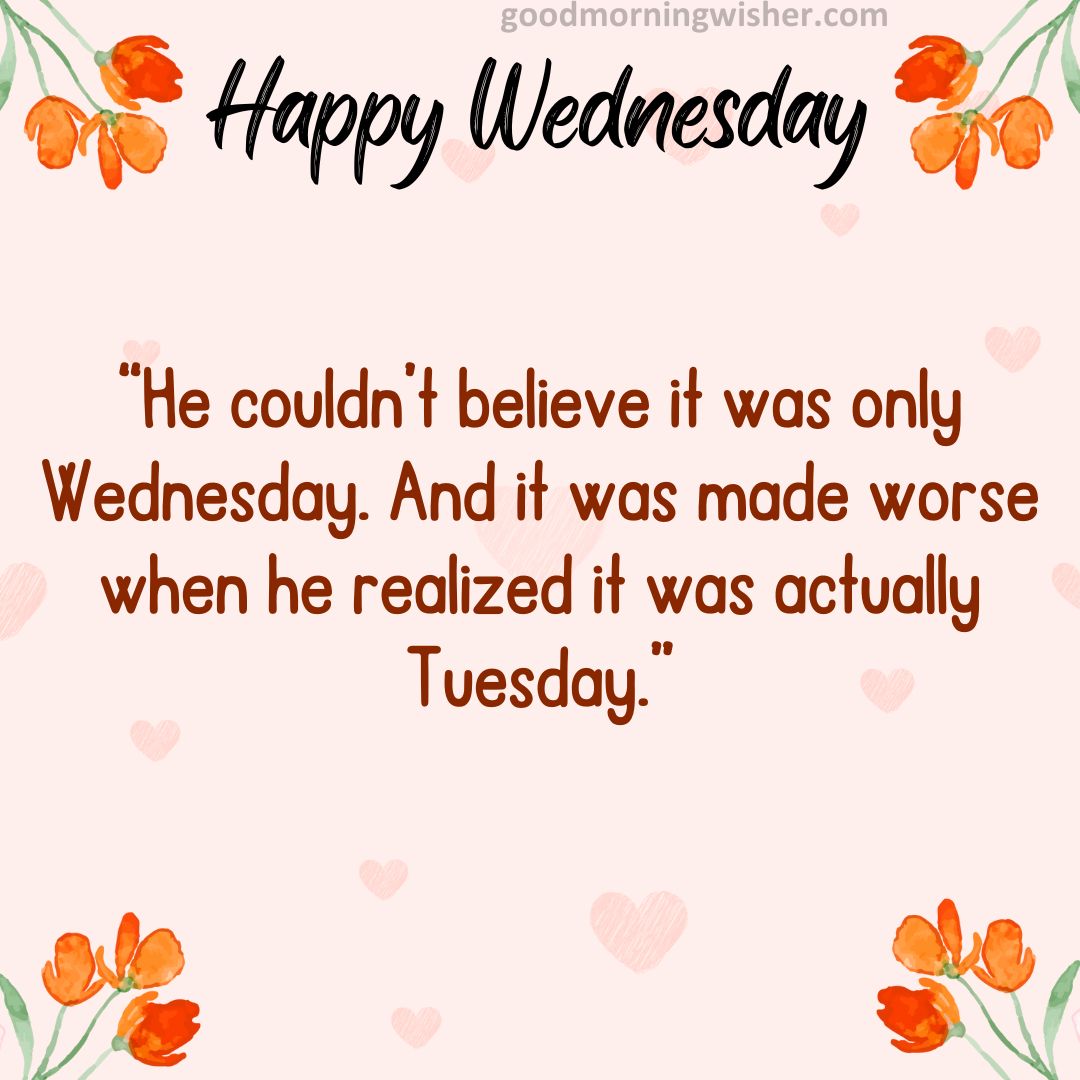“He couldn’t believe it was only Wednesday. And it was made worse when he realized