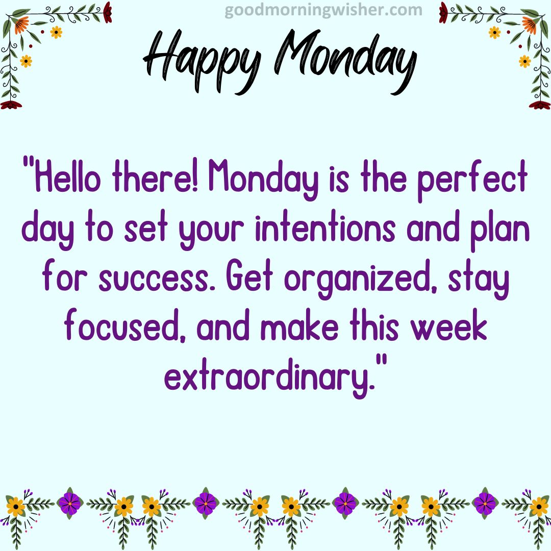 Hello there! Monday is the perfect day to set your intentions and plan for success.