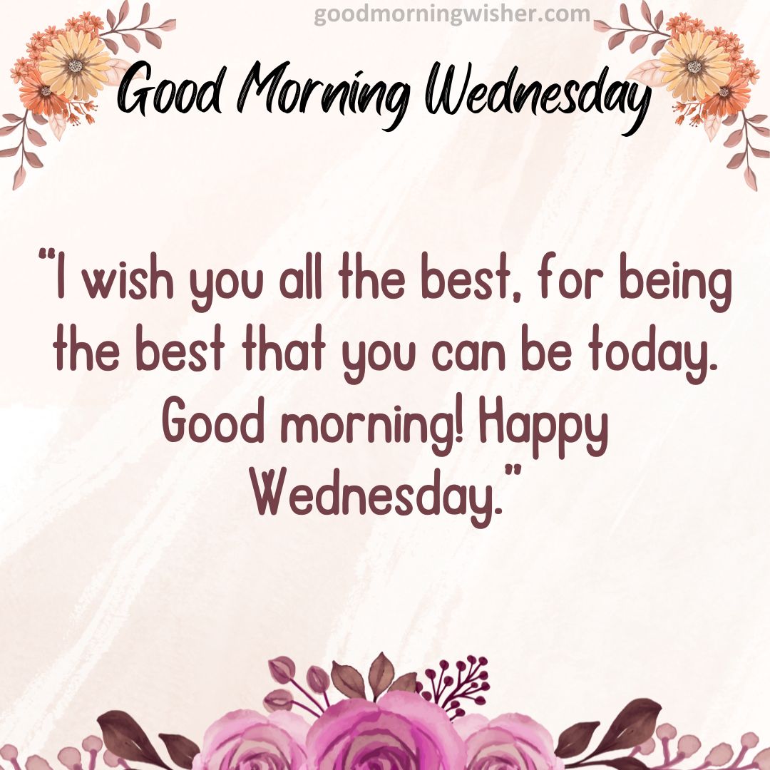 I wish you all the best, for being the best that you can be today.