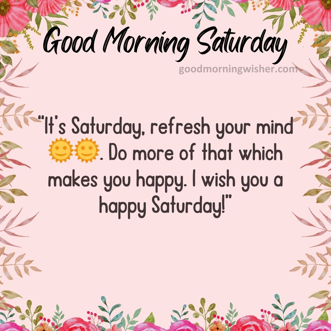 It’s Saturday, refresh your mind🌞🌞. Do more of that which makes you happy. I wish you a happy Saturday!