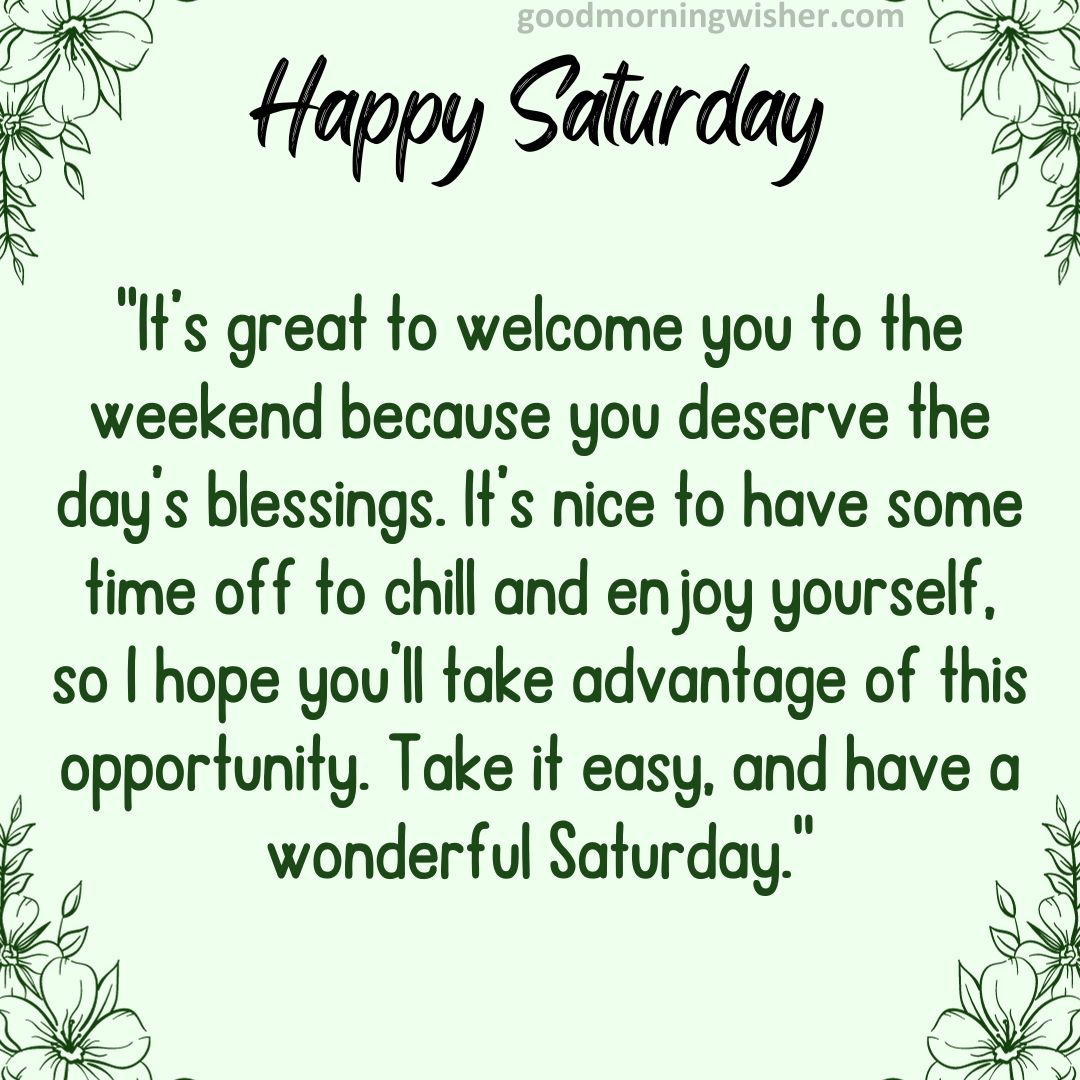 It’s great to welcome you to the weekend because you deserve the day’s blessings.