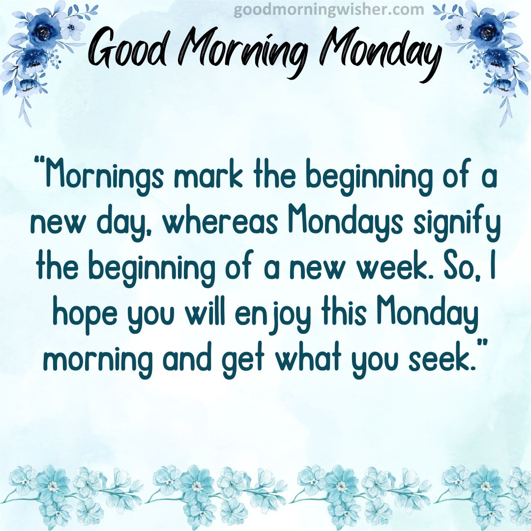 Mornings mark the beginning of a new day, whereas Mondays signify the beginning