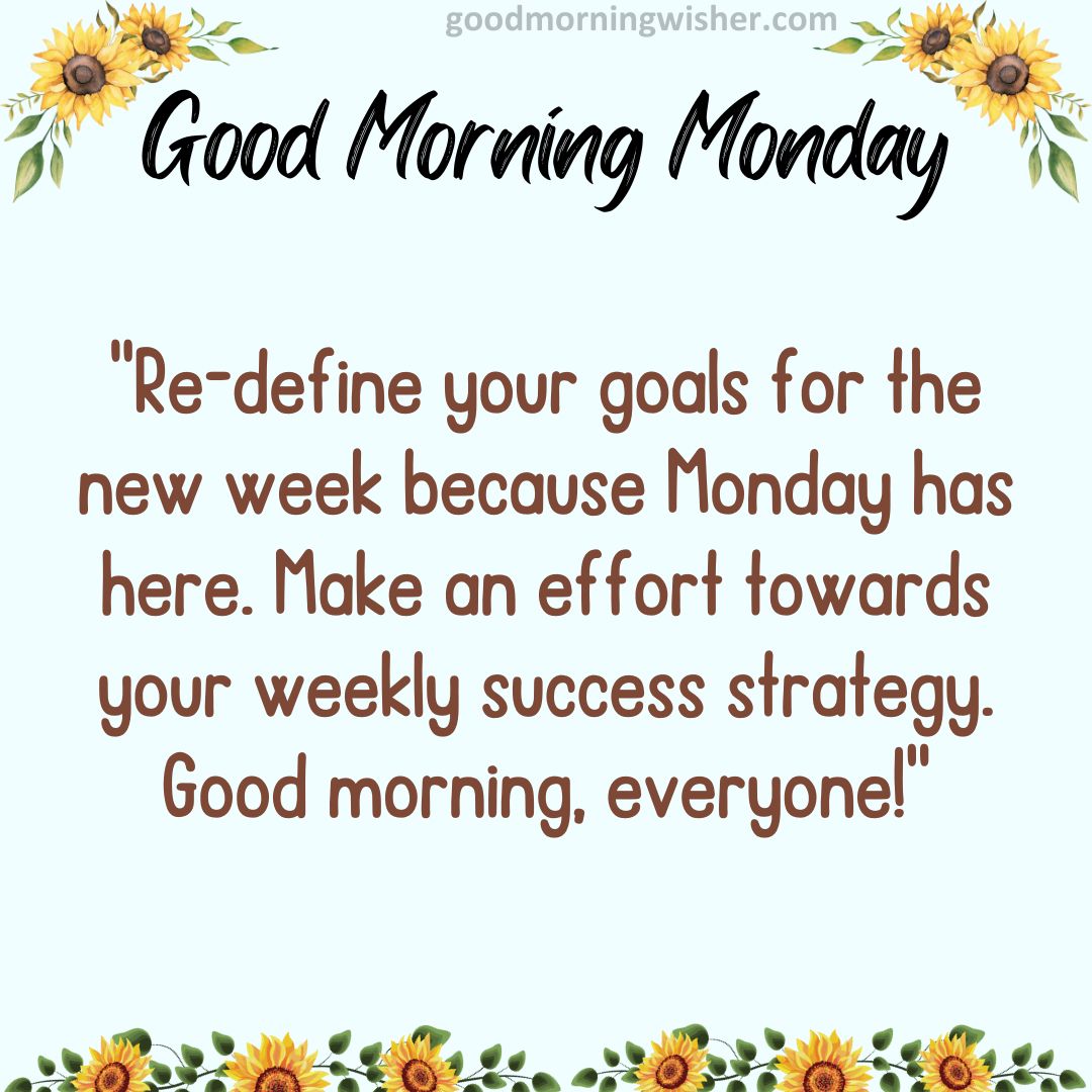 Re-define your goals for the new week because Monday has here. Make an effort towards