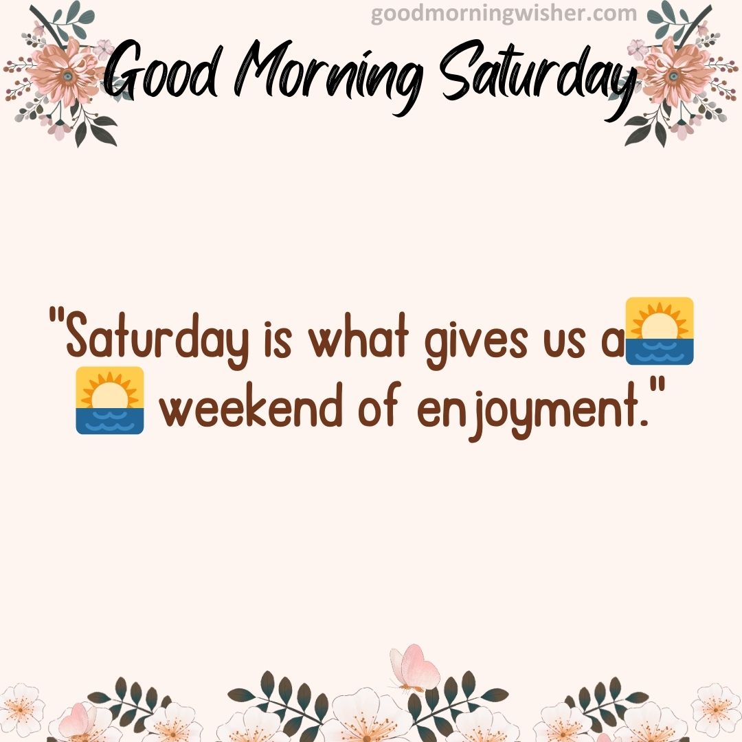 Saturday is what gives us a🌅🌅 weekend of enjoyment