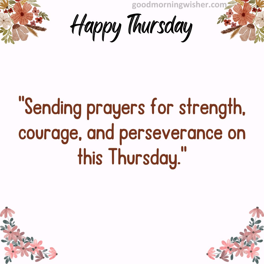 Sending prayers for strength, courage, and perseverance on this Thursday.