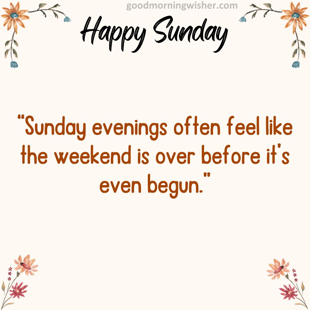 “Sunday evenings often feel like the weekend is over before it’s even begun.”