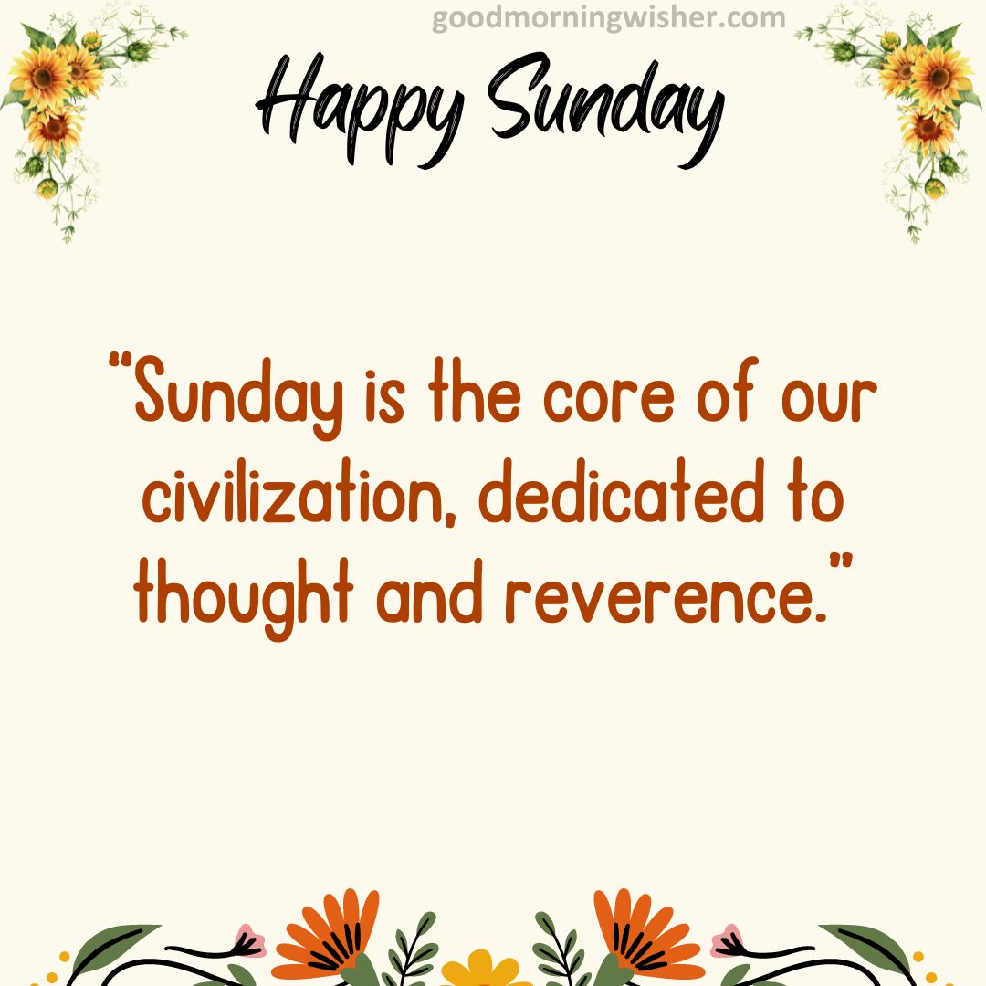 “Sunday is the core of our civilization, dedicated to thought and reverence.”