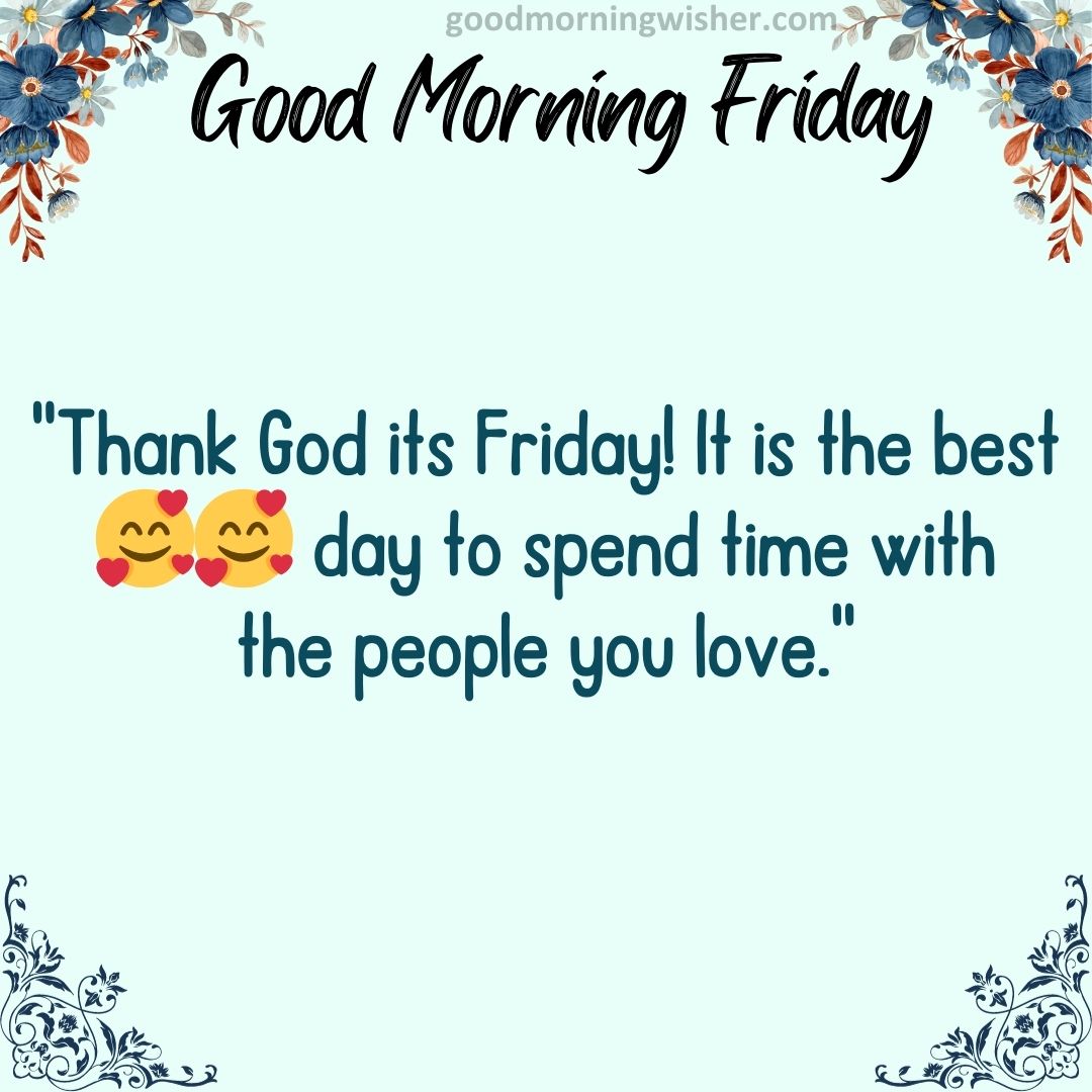 Thank God its Friday! It is the best🥰🥰 day to spend time with the people you love.