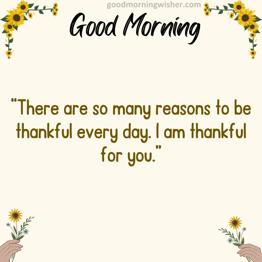 “There are so many reasons to be thankful every day. I am thankful for you.