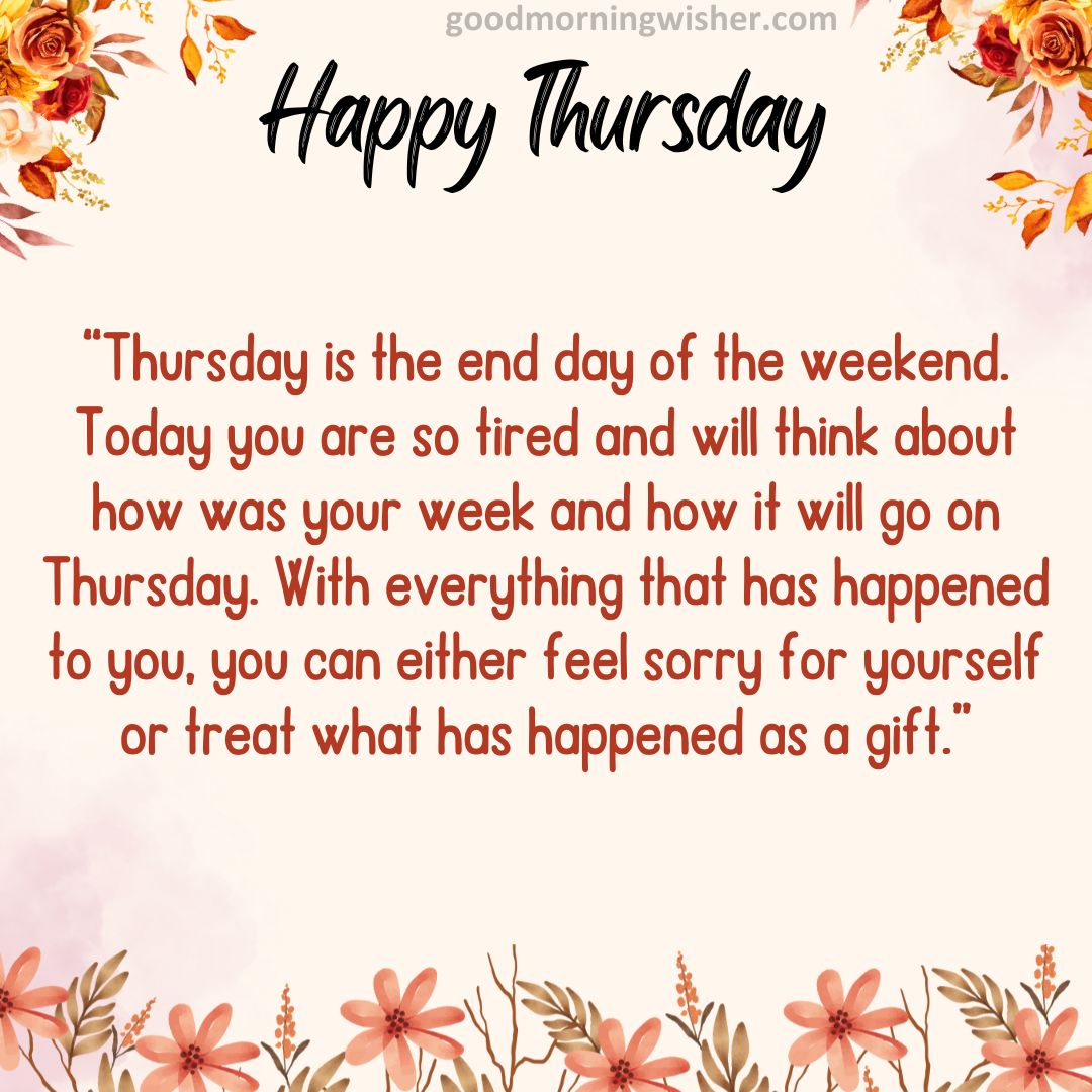 “Thursday is the end day of the weekend. Today you are so tired and will think about how