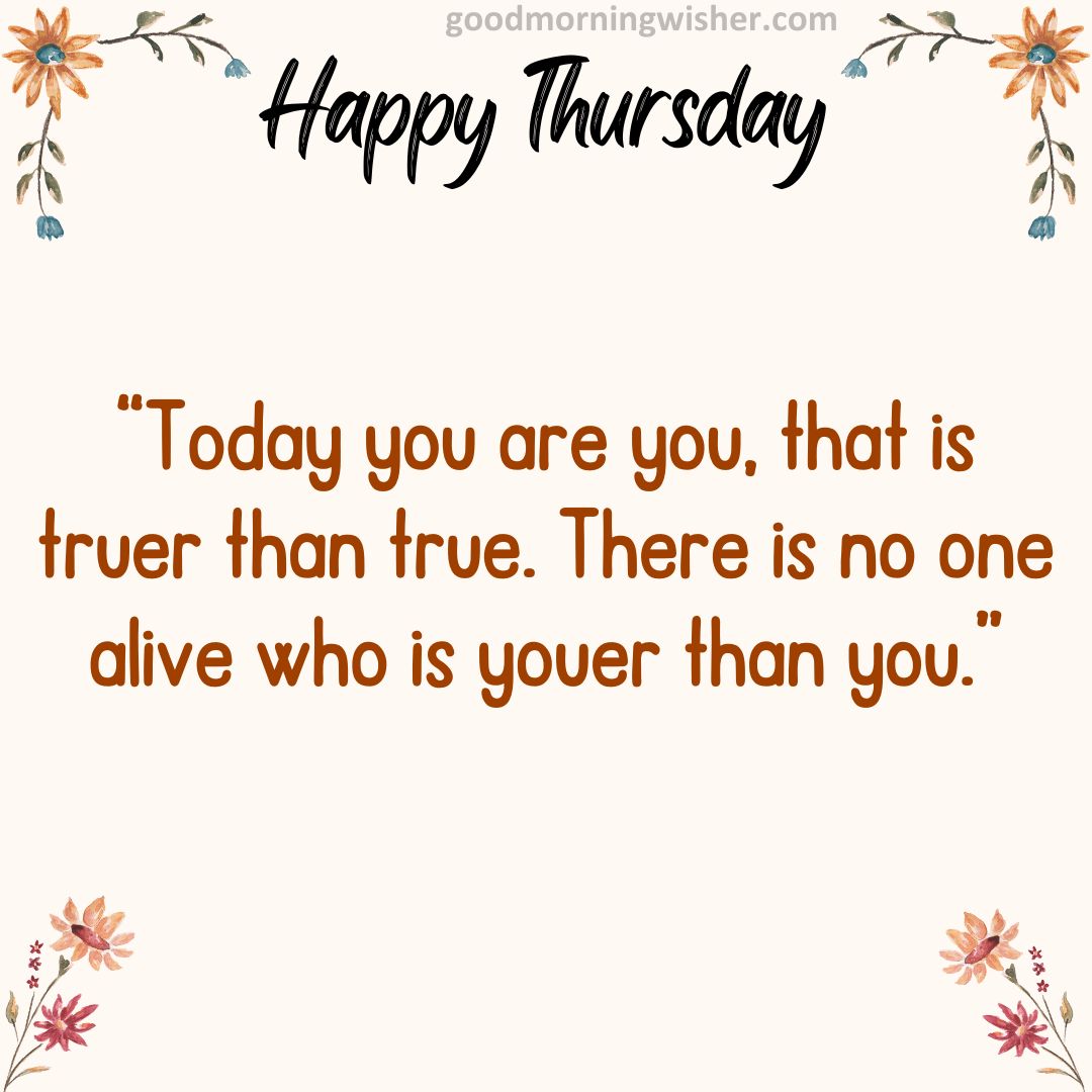 “Today you are you, that is truer than true. There is no one alive who is youer than you.”