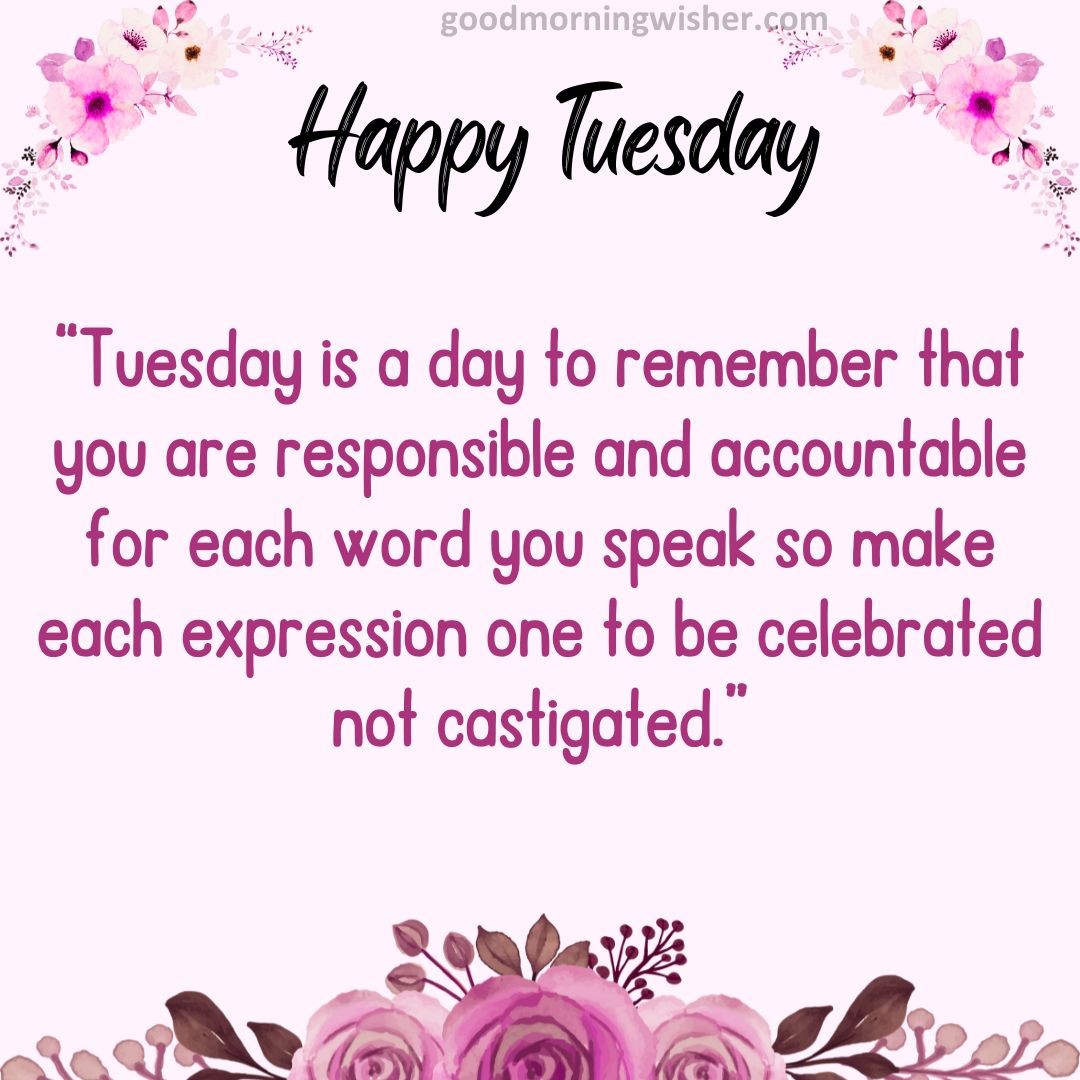 “Tuesday is a day to remember that you are responsible and accountable for each word