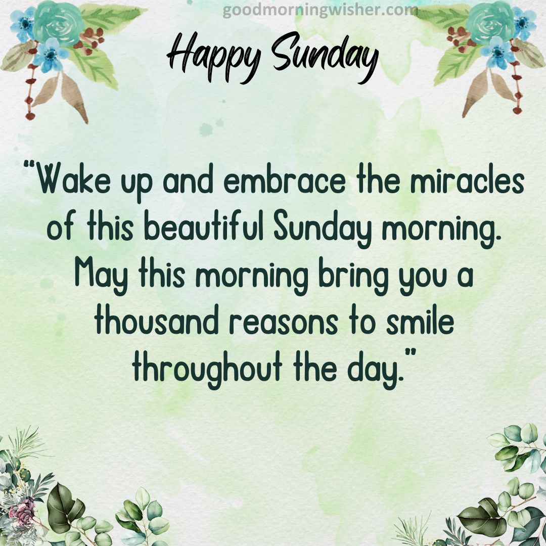 “Wake up and embrace the miracles of this beautiful Sunday morning.