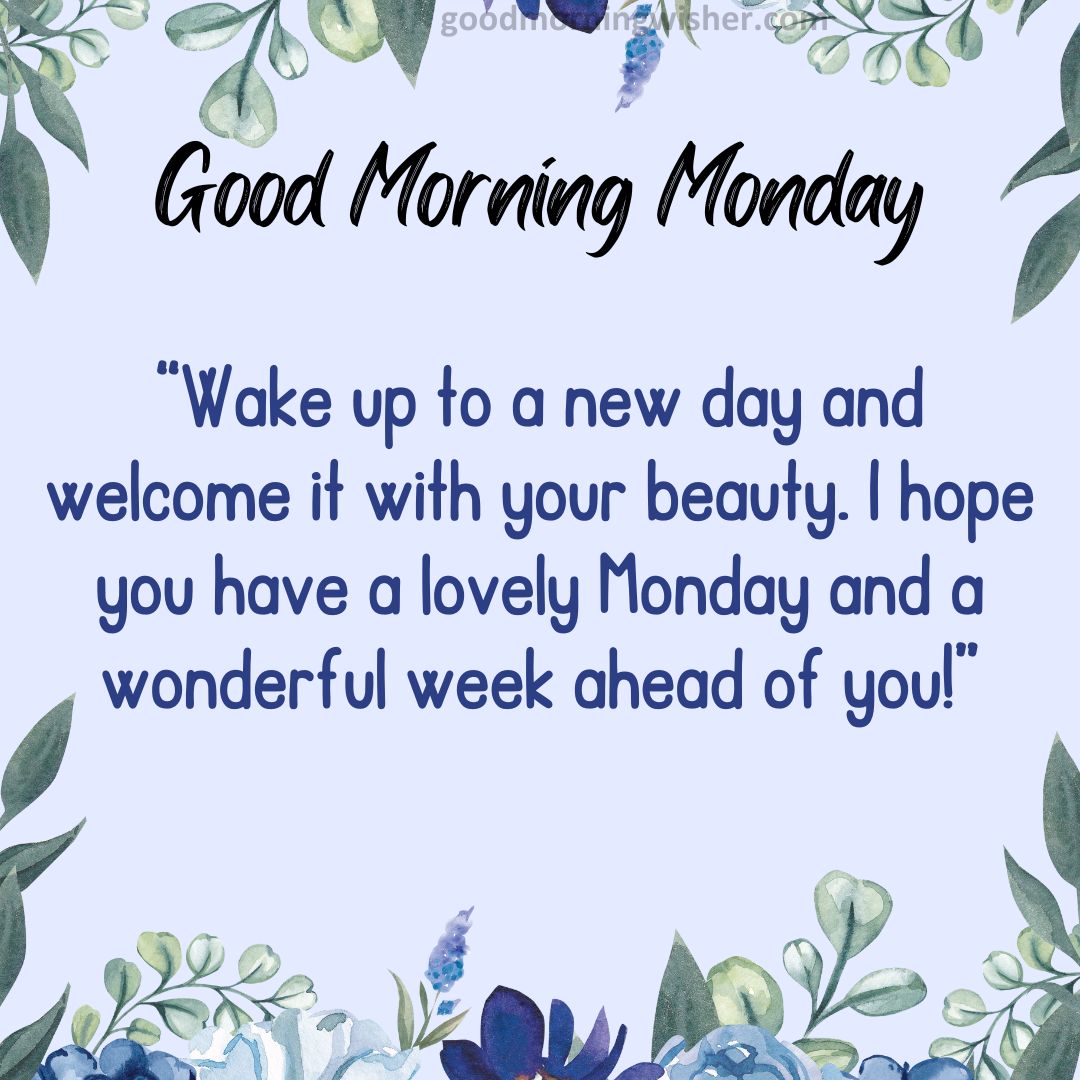 Wake up to a new day and welcome it with your beauty. I hope you have a lovely Monday