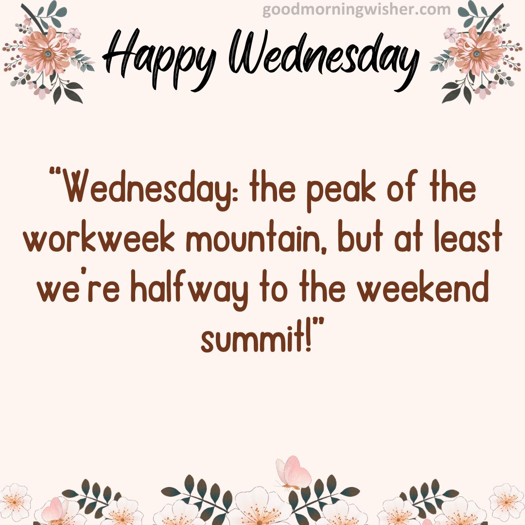 “Wednesday: the peak of the workweek mountain, but at least we’re halfway