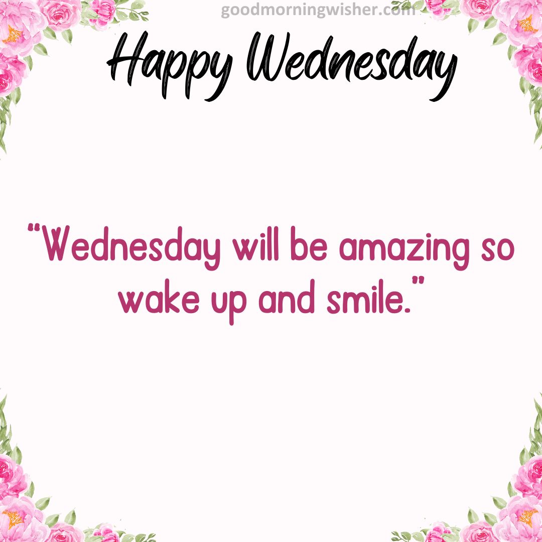 “Wednesday will be amazing so wake up and smile.”