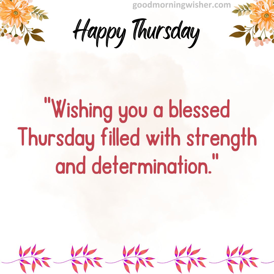 Wishing you a blessed Thursday filled with strength and determination.