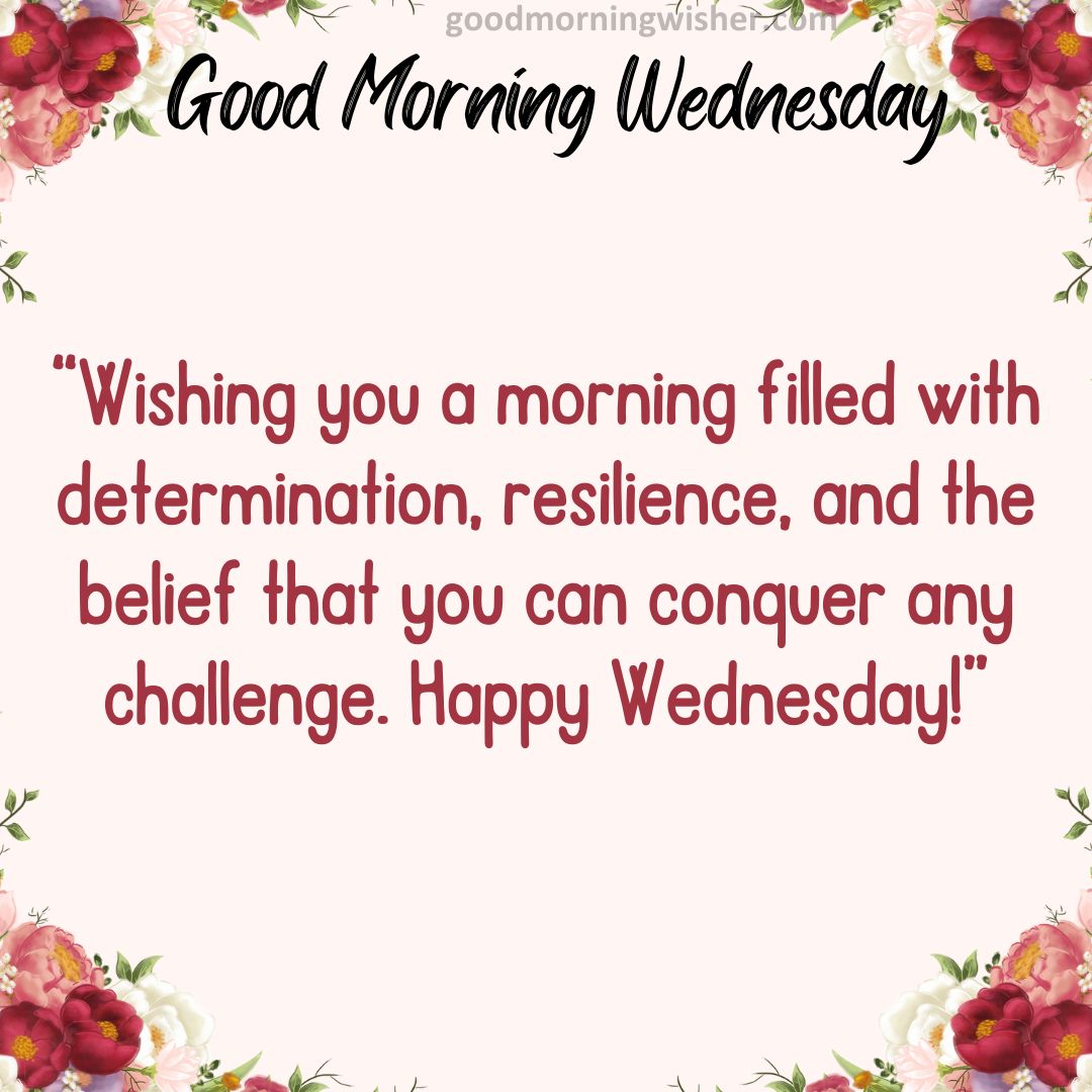 “Wishing you a morning filled with determination, resilience and the belief that you