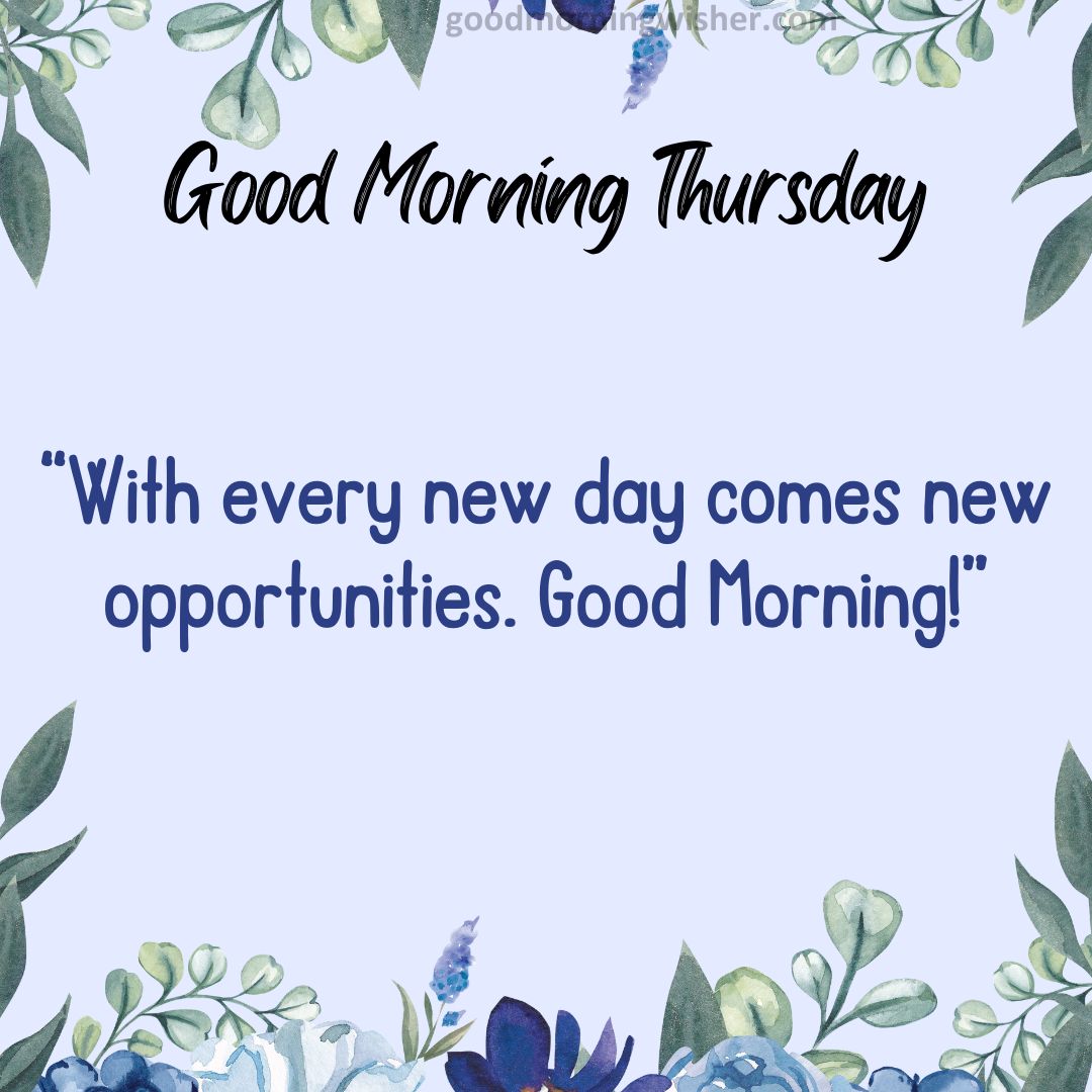 “With every new day comes new opportunities. Good Morning!”
