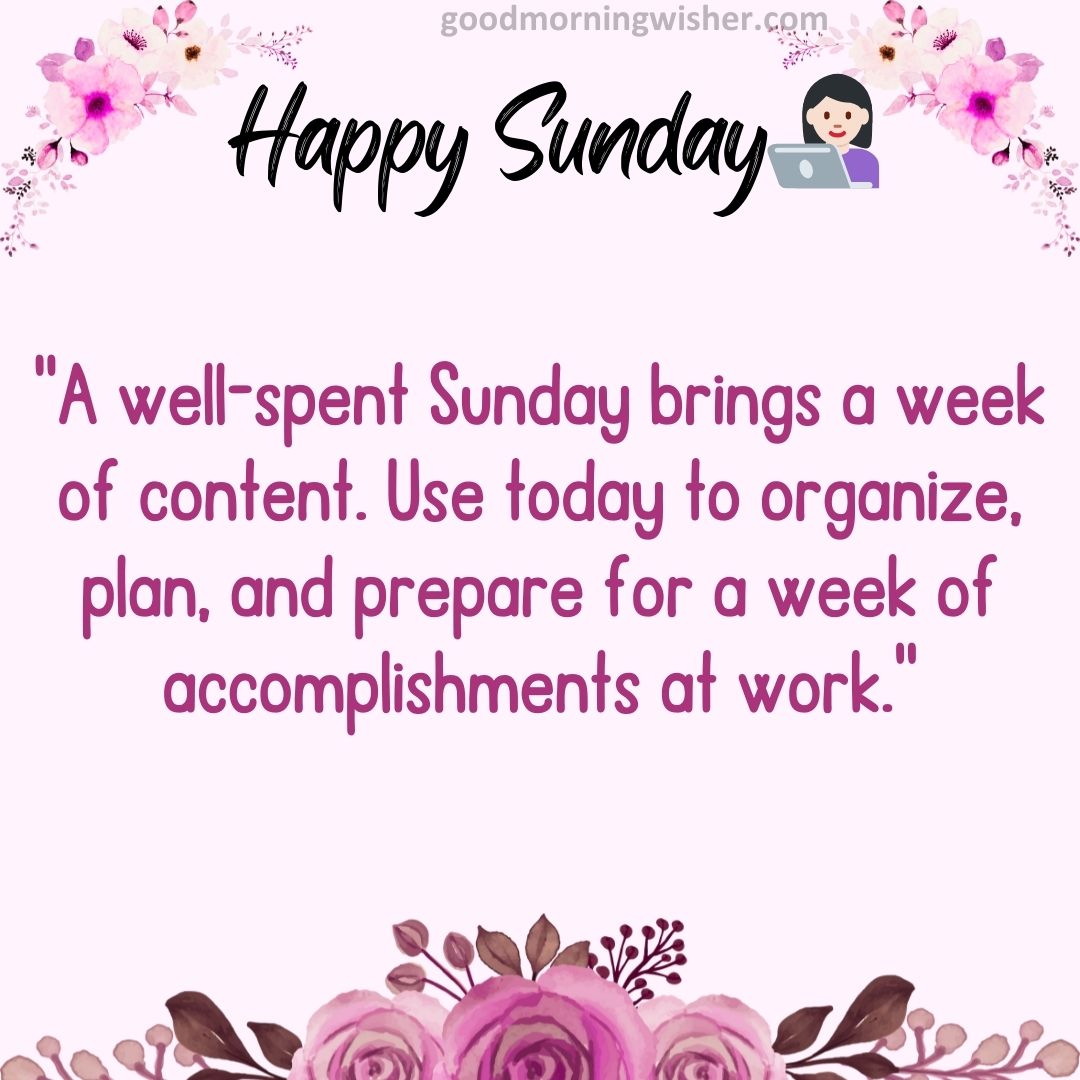 “A well-spent Sunday brings a week of content. Use today to organize, plan, and prepare