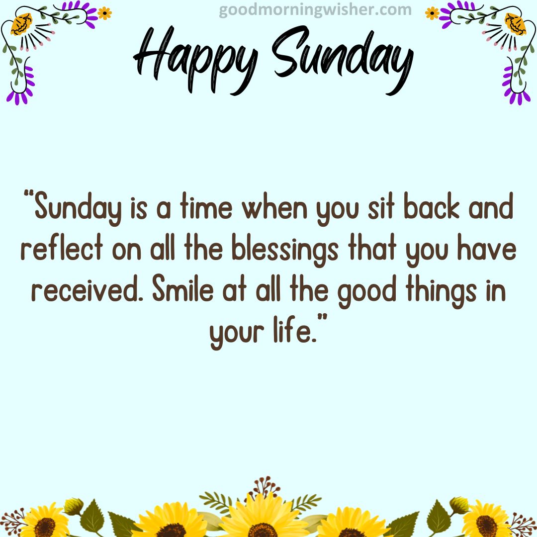 “Sunday is a time when you sit back and reflect on all the blessings that you have received.