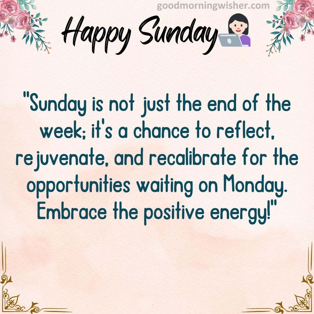 “Sunday is not just the end of the week; it’s a chance to reflect, rejuvenate, and recalibrate