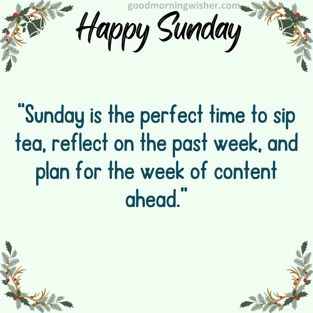“Sunday is the perfect time to sip tea, reflect on the past week, and plan for the week of content ahead.”