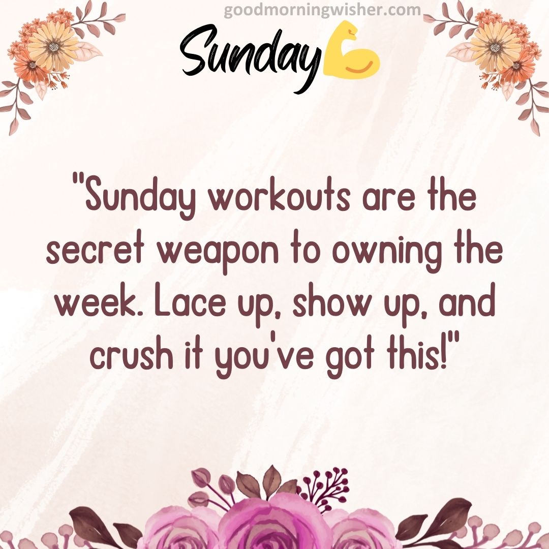 “Sunday workouts are the secret weapon to owning the week. Lace up, show up, and crush it – you’ve got this!”