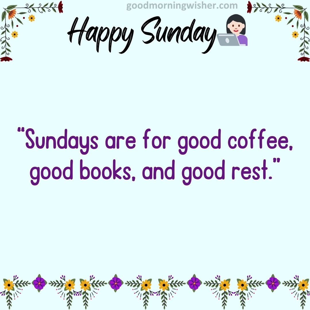 Sundays are for good coffee, good books, and good rest.