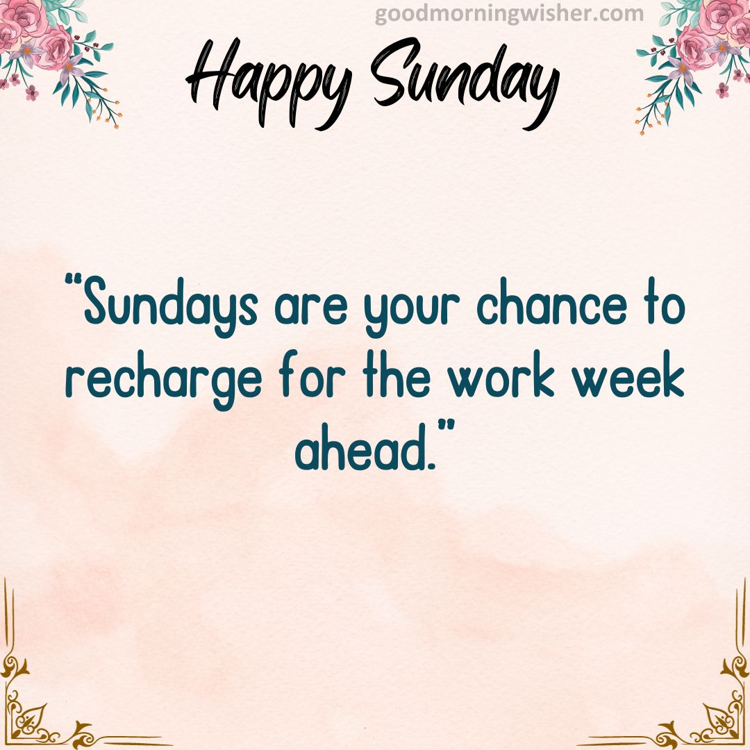 “Sundays are your chance to recharge for the work week ahead.”