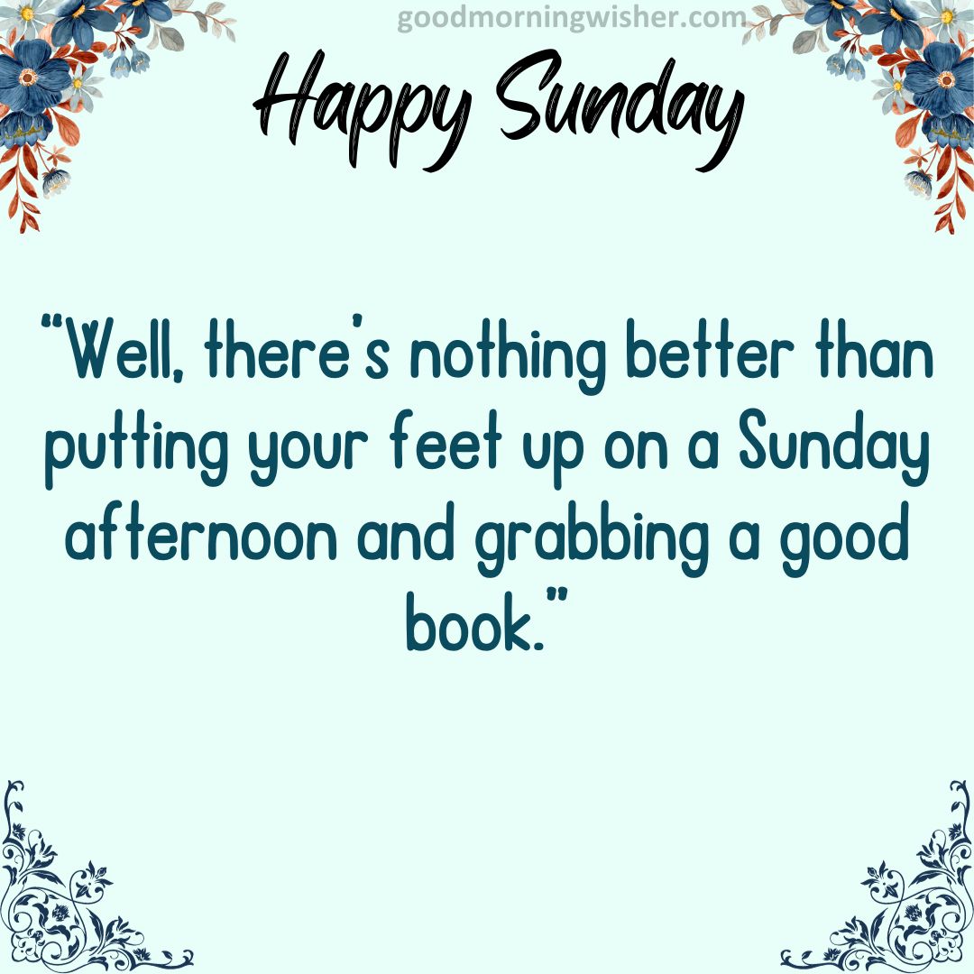 Well, there’s nothing better than putting your feet up on a Sunday afternoon and grabbing a good book.