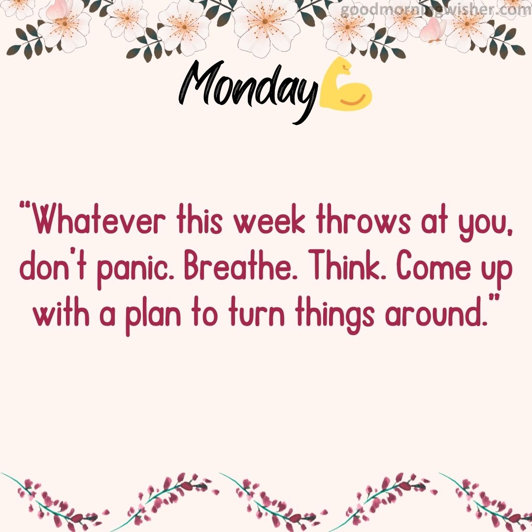 “Whatever this week throws at you, don’t panic. Breathe. Think. Come up with a plan to