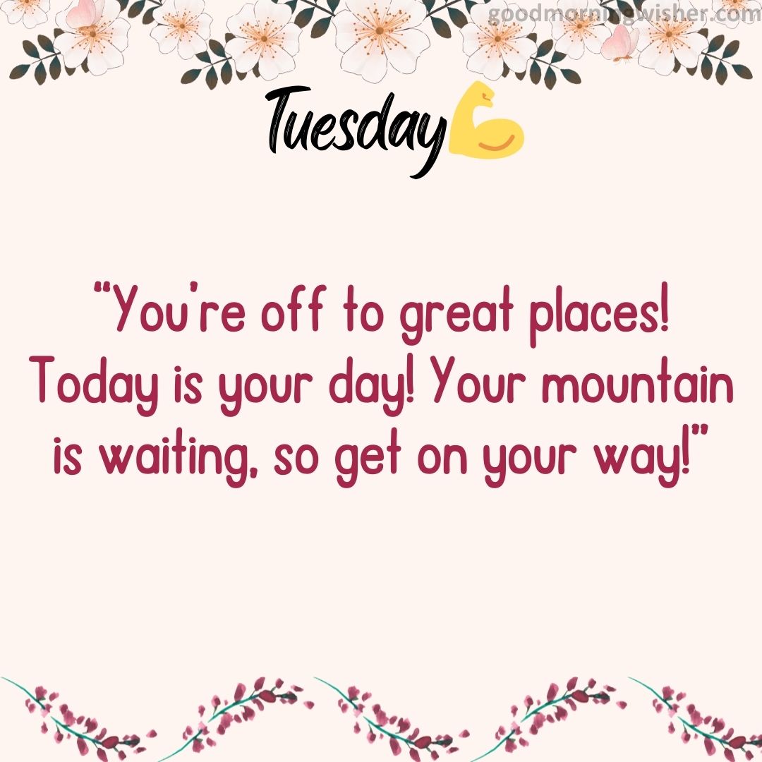“You’re off to great places! Today is your day! Your mountain is waiting, so get on your way!”