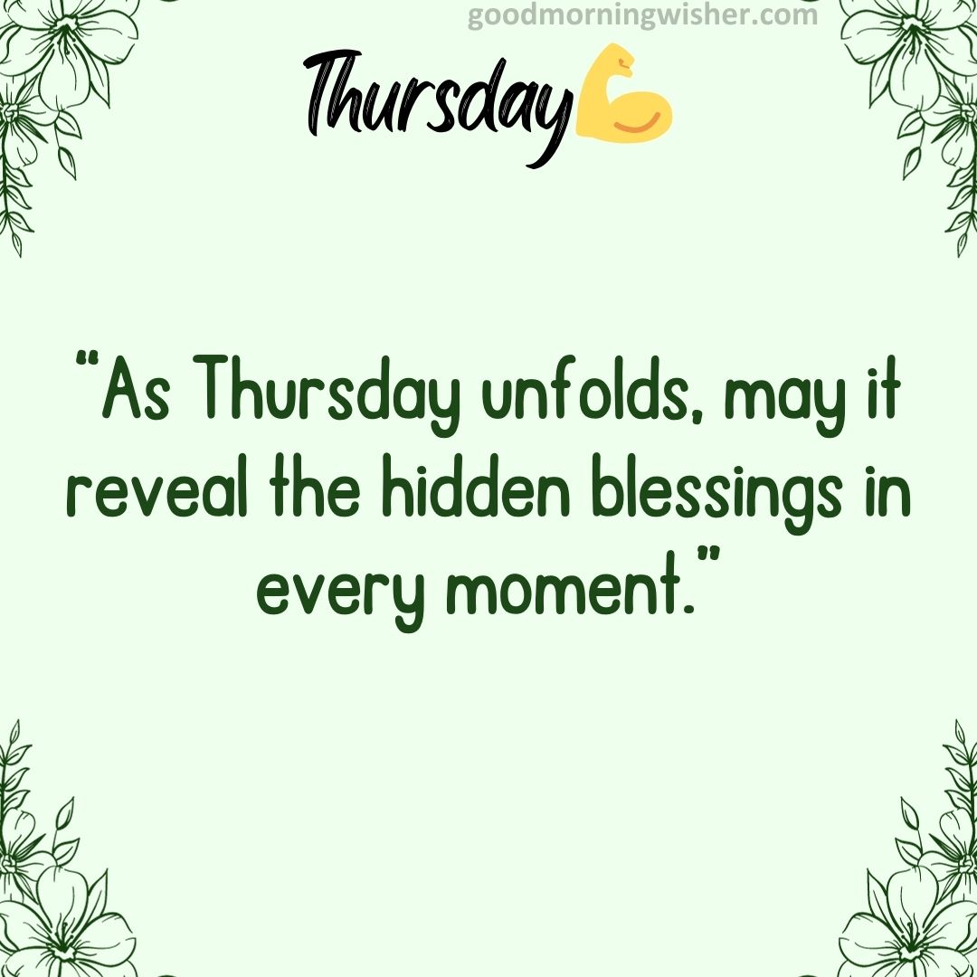 “As Thursday unfolds, may it reveal the hidden blessings in every moment.”