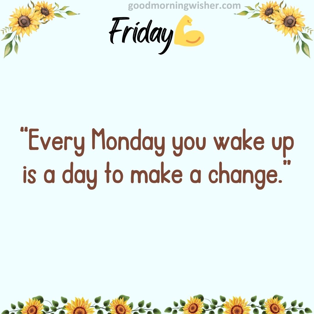 “Every Monday you wake up is a day to make a change.”
