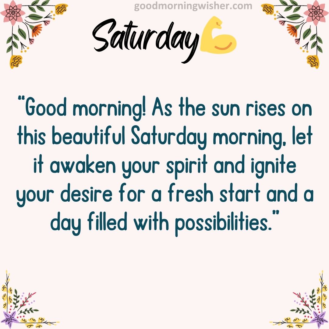 “Good morning! As the sun rises on this beautiful Saturday morning, let it awaken your spirit