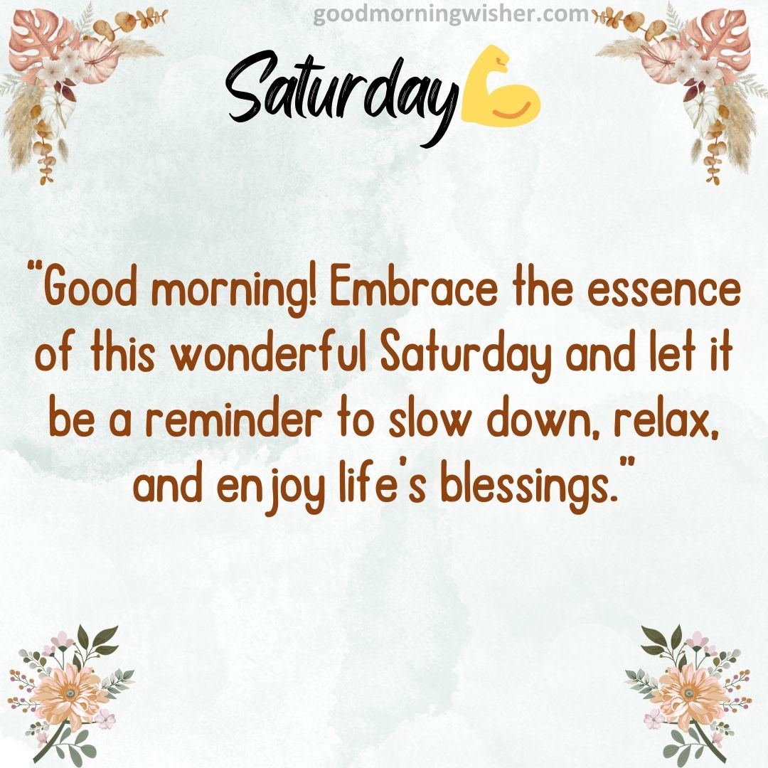“Good morning! Embrace the essence of this wonderful Saturday and let it be a reminder