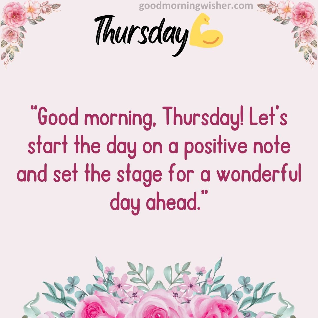 Good morning, Thursday! Let’s start the day on a positive note and set the stage for a wonderful day ahead.