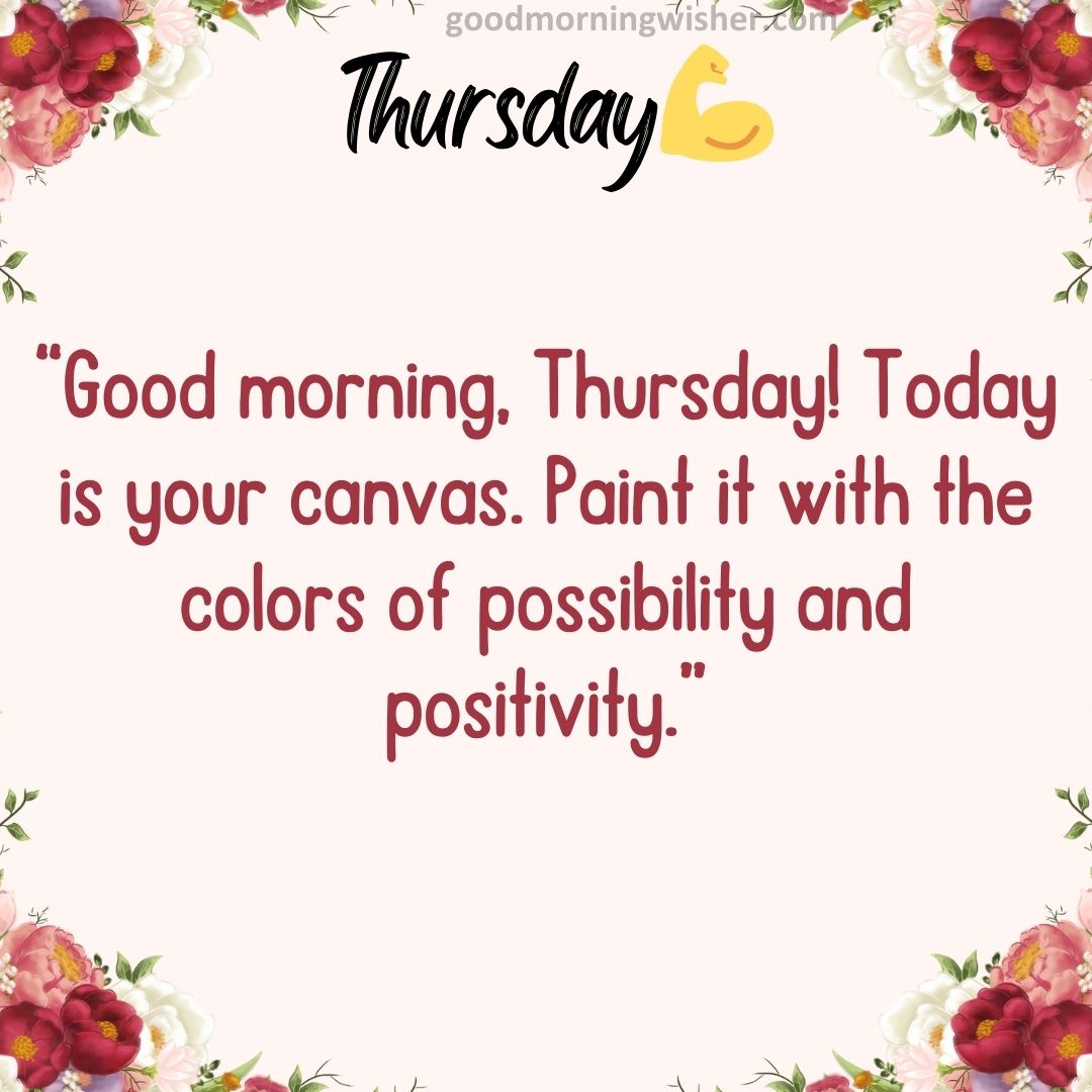 Good morning, Thursday! Today is your canvas. Paint it with the colors of possibility and positivity.