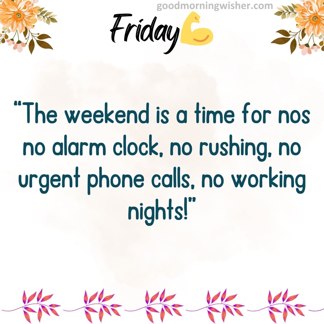 “The weekend is a time for nos – no alarm clock, no rushing, no urgent phone calls