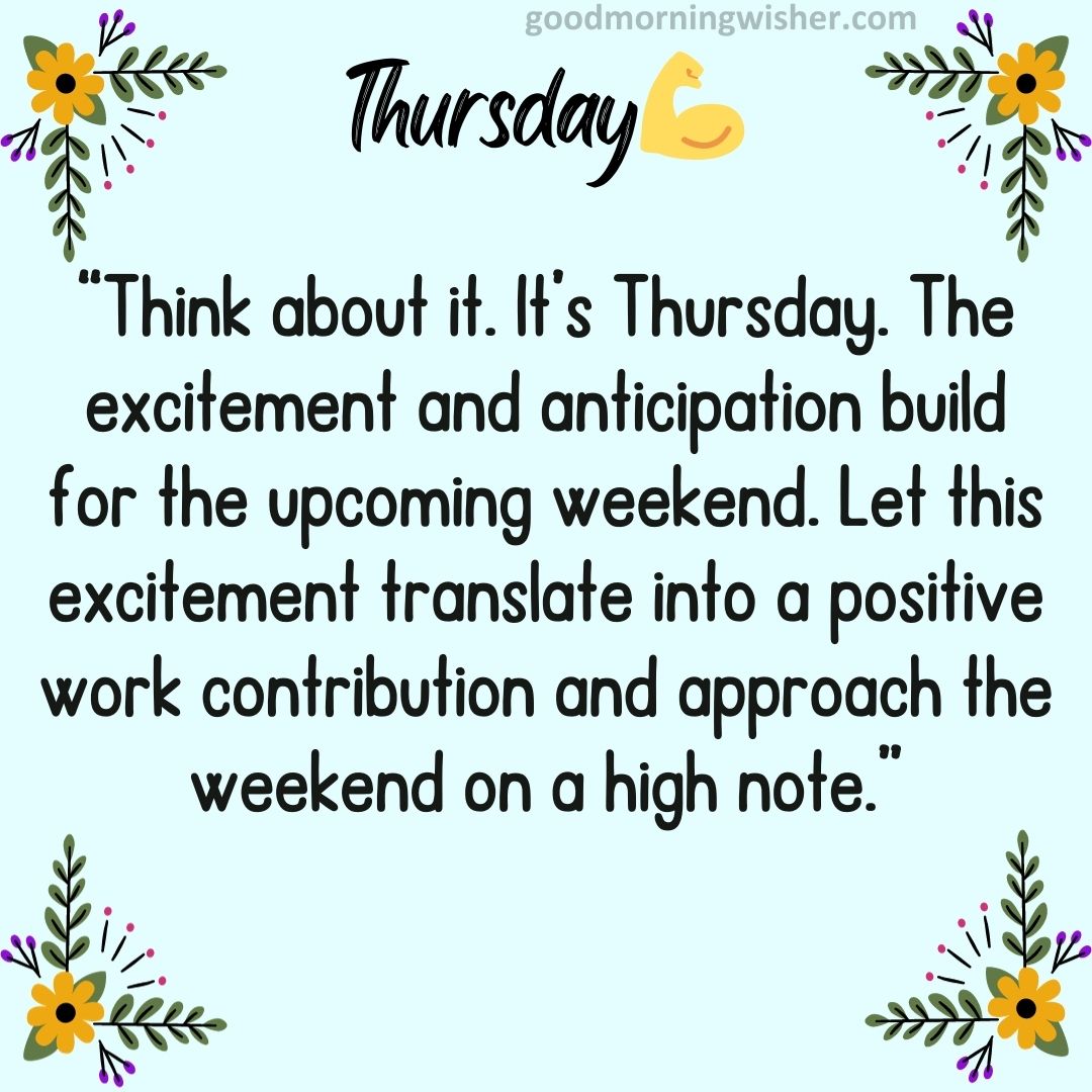 “Think about it. It’s Thursday. The excitement and anticipation build for the upcoming