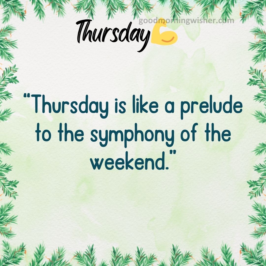 “Thursday is like a prelude to the symphony of the weekend.”