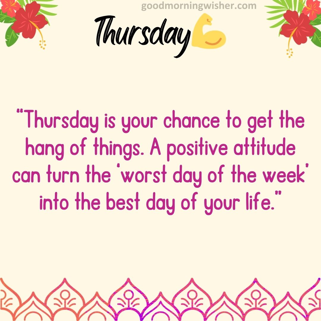 Thursday is your chance to get the hang of things. A positive attitude can turn the ‘worst
