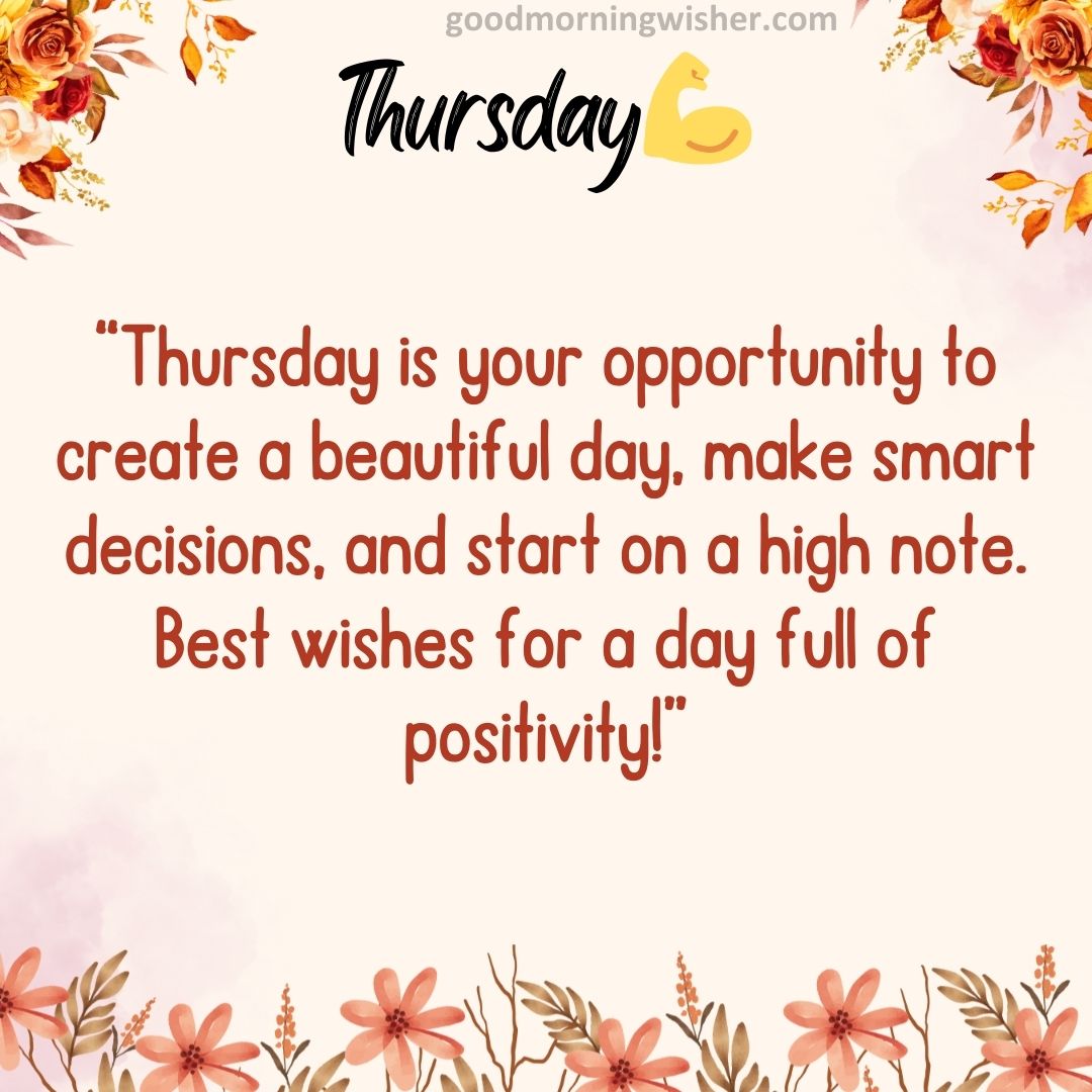 Thursday is your opportunity to create a beautiful day, make smart decisions, and start