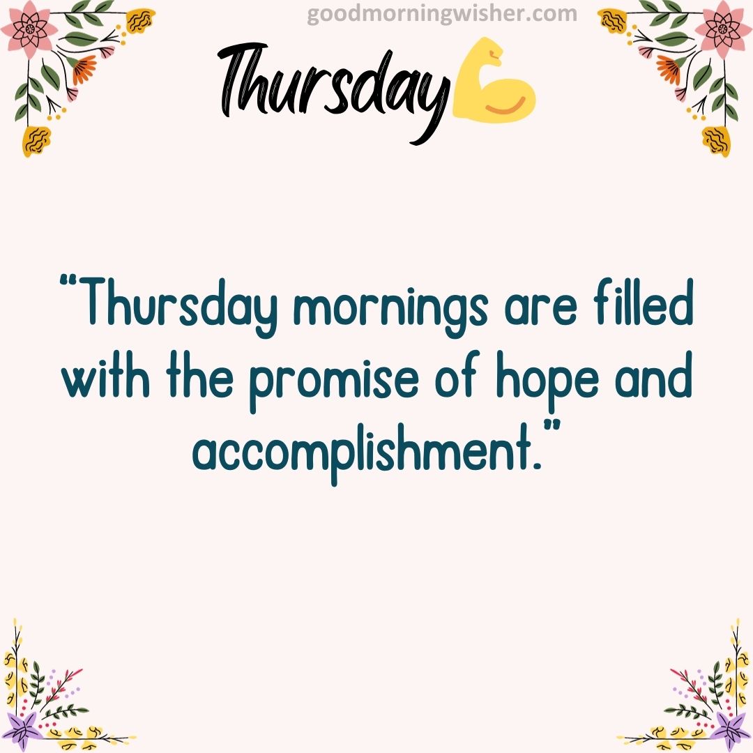 “Thursday mornings are filled with the promise of hope and accomplishment.”